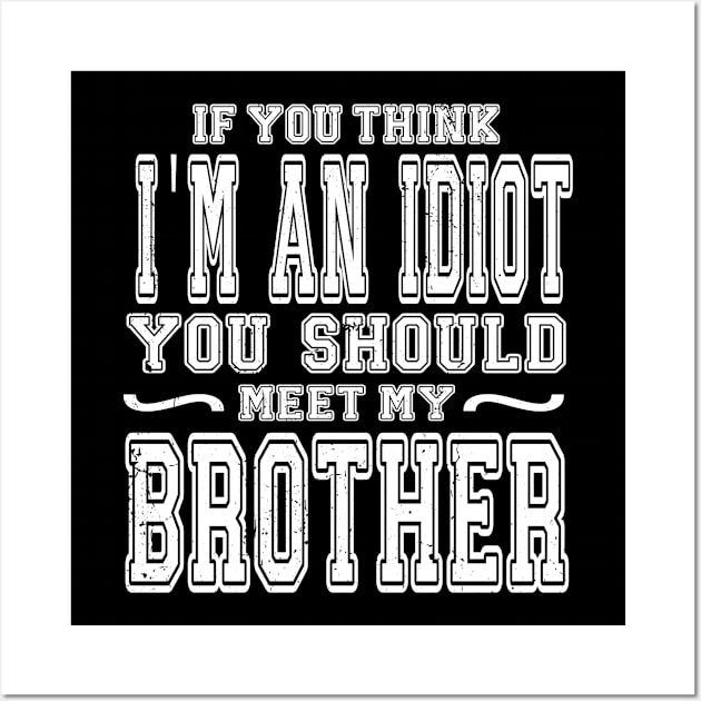 If You Think I'm An idiot You Should Meet My Brother Funny Wall Art by KRMOSH